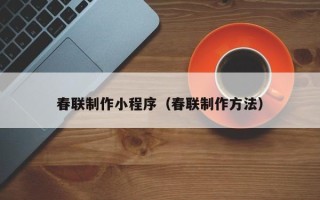 禹州春联制作小程序（春联制作方法）